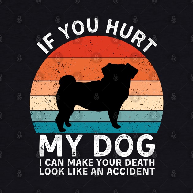 If You Hurt My Dog I Can Make Your Death Look Like An Accident Funny Pug Lover by StarMa